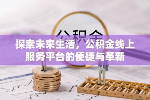 坪山新区探索未来生活，公积金线上服务平台的便捷与革新