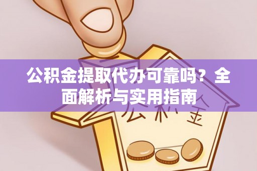 坪山新区公积金提取代办可靠吗？全面解析与实用指南