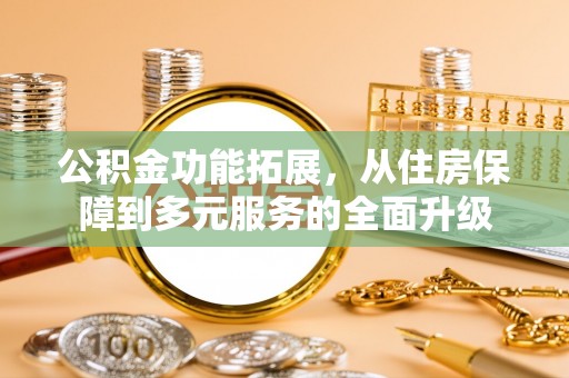 坪山新区公积金功能拓展，从住房保障到多元服务的全面升级