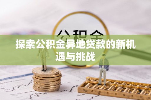 坪山新区探索公积金异地贷款的新机遇与挑战