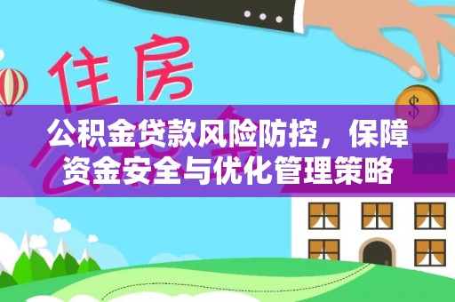坪山新区公积金贷款风险防控，保障资金安全与优化管理策略