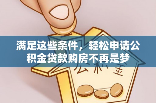 坪山新区满足这些条件，轻松申请公积金贷款购房不再是梦