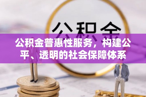 坪山新区公积金普惠性服务，构建公平、透明的社会保障体系