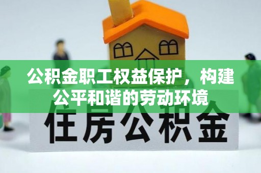 坪山新区公积金职工权益保护，构建公平和谐的劳动环境