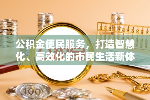 坪山新区公积金便民服务，打造智慧化、高效化的市民生活新体验