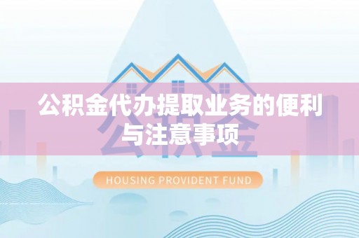 坪山新区公积金代办提取业务的便利与注意事项
