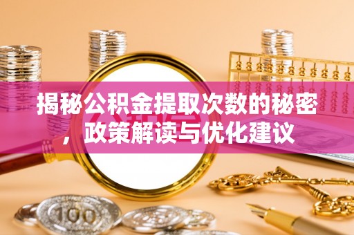 坪山新区揭秘公积金提取次数的秘密，政策解读与优化建议
