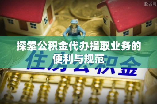 坪山新区探索公积金代办提取业务的便利与规范