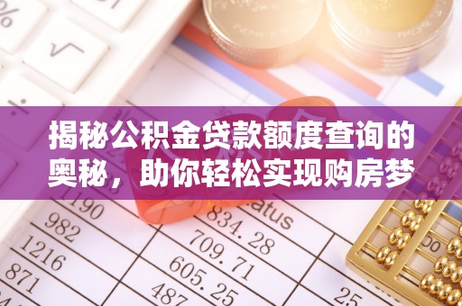 坪山新区揭秘公积金贷款额度查询的奥秘，助你轻松实现购房梦想
