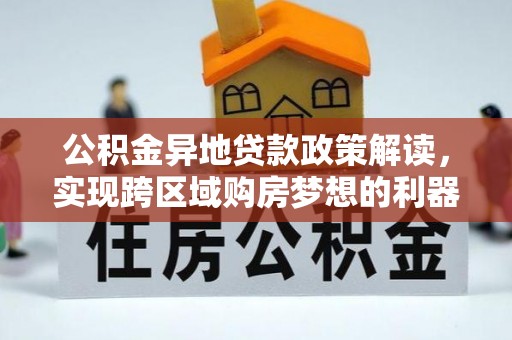 坪山新区公积金异地贷款政策解读，实现跨区域购房梦想的利器