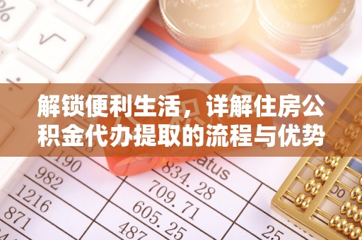 坪山新区解锁便利生活，详解住房公积金代办提取的流程与优势