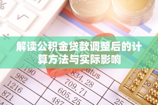 坪山新区解读公积金贷款调整后的计算方法与实际影响